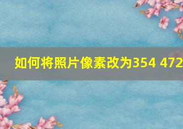 如何将照片像素改为354 472